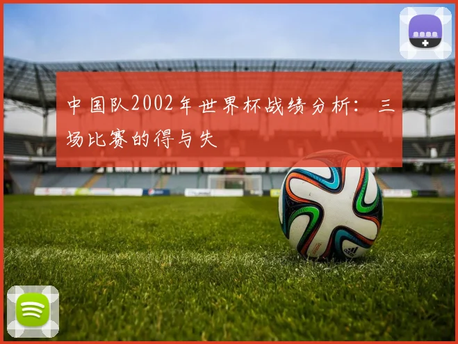中国队2002年世界杯战绩分析：三场比赛的得与失