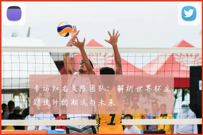 专访知名美陈团队:解析世界杯主题设计的潮流与未来