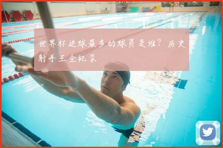 世界杯进球最多的球员是谁?历史射手王全纪录