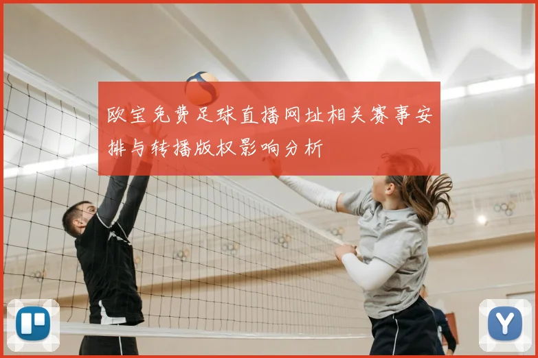 欧宝免费足球直播网址相关赛事安排与转播版权影响分析